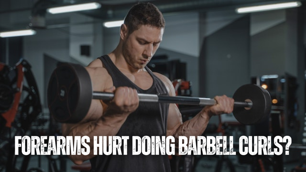 Forearms hurt doing Barbell Curls?