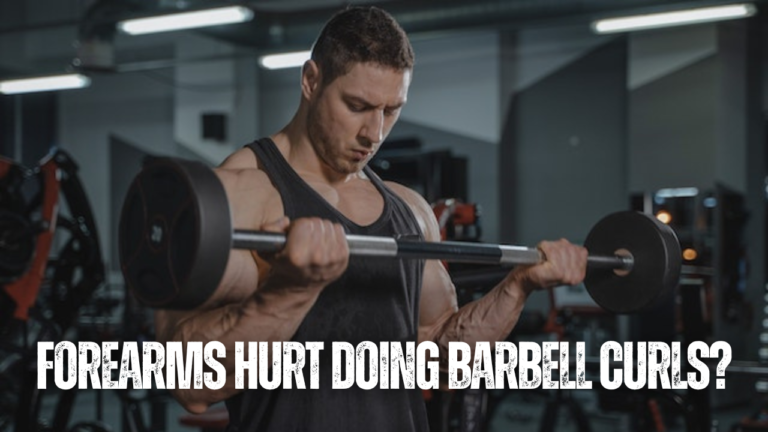 Forearms Hurt Doing Barbell Curls? Answers Here