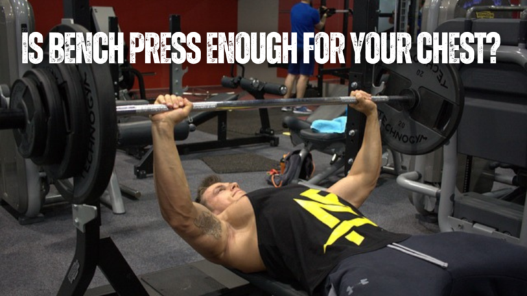 Is Bench Press Enough For Your Chest? 10 Things To Consider