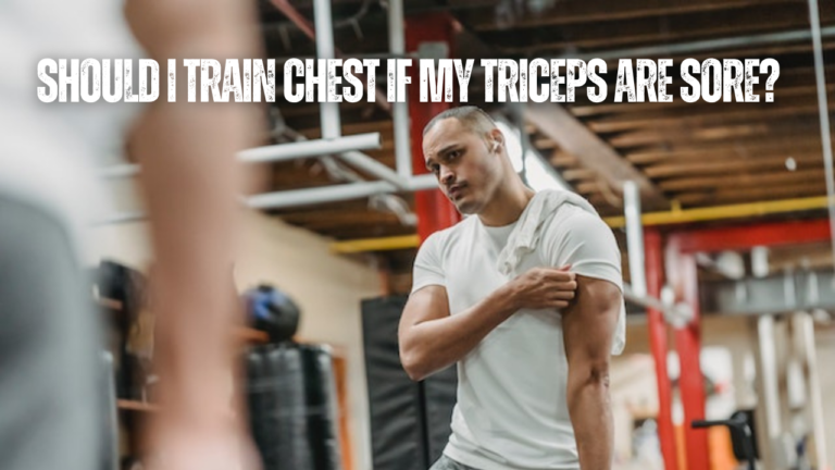Should I Train Chest If My Triceps Are Sore? 10 Things To Consider
