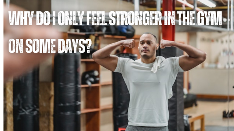 Why Do I Only Feel Stronger In The Gym On Some Days? Answers Here