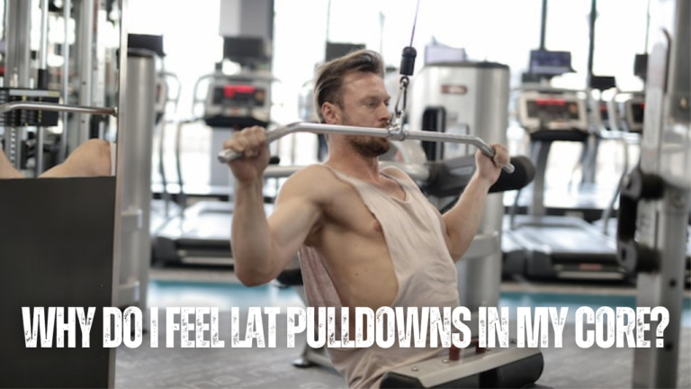 Why Do I Feel Lat Pulldowns In My Core? Find Out Here