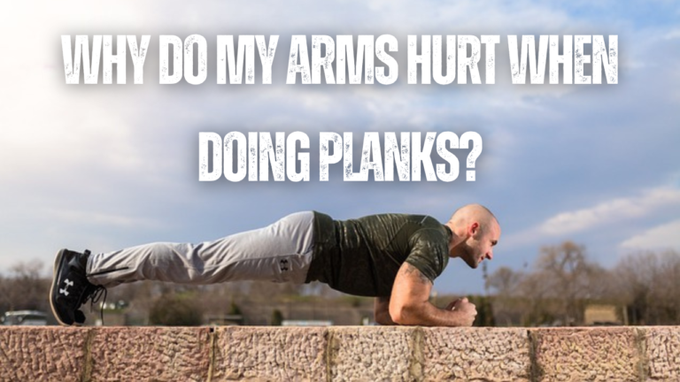 Why Do My Arms Hurt When Doing Planks? Find Out Here