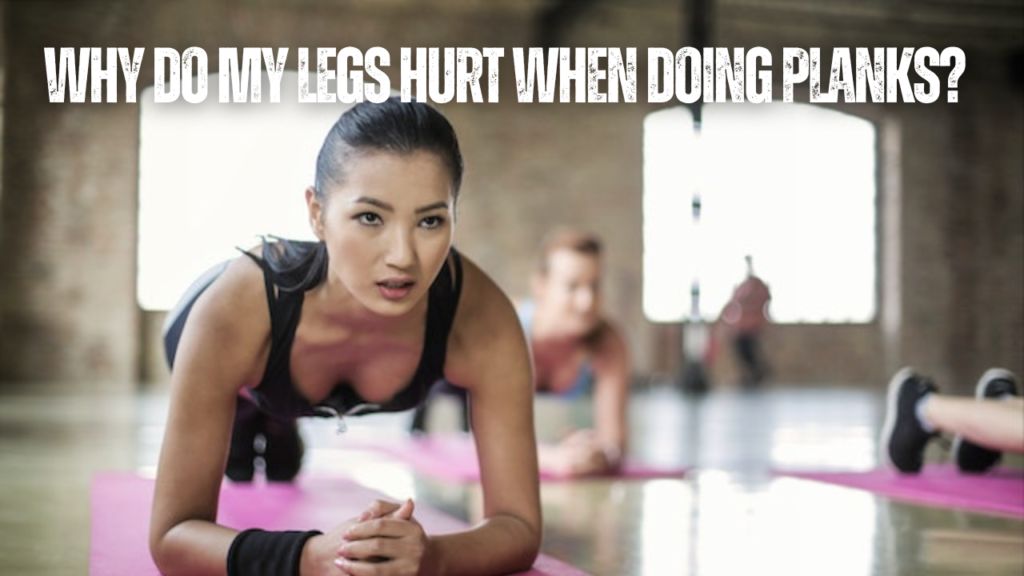 Why do my legs hurt when doing planks?