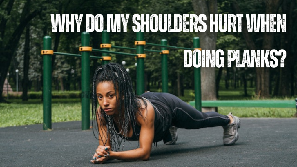 Why do my shoulders hurt when doing planks?
