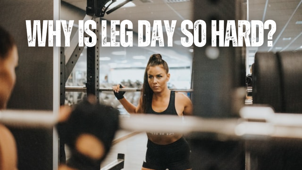 Why is leg day so hard?