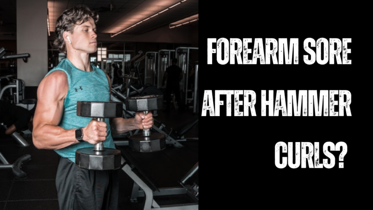 Forearm Sore After Hammer Curls? 13 Tips To Fix Issue