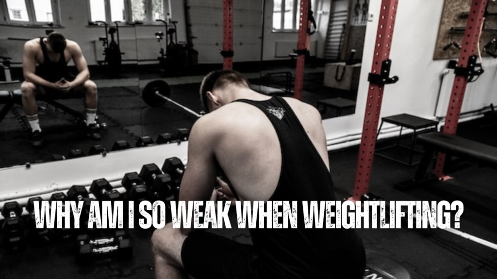 Why Am I So Weak When Weightlifting?