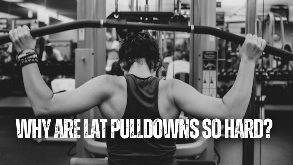Why Are Lat Pulldowns So Hard?