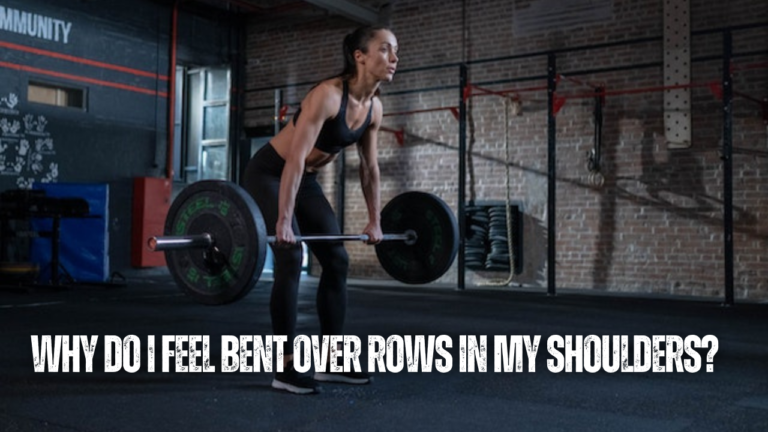 Why Do I Feel Bent Over Rows In My Shoulders? 13 Pointers To Help Fix