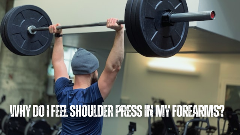 Why Do I Feel Shoulder Press In My Forearms? 13 Tips To Reduce Pain