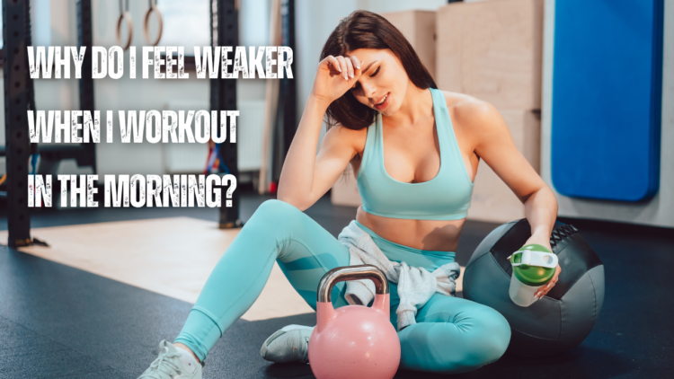 why-do-i-feel-weaker-when-i-workout-in-the-morning-13-vital-tips