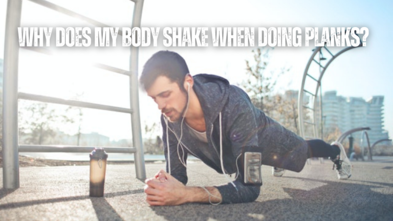 Why Does My Body Shake When Doing Planks? 12 Things To Consider