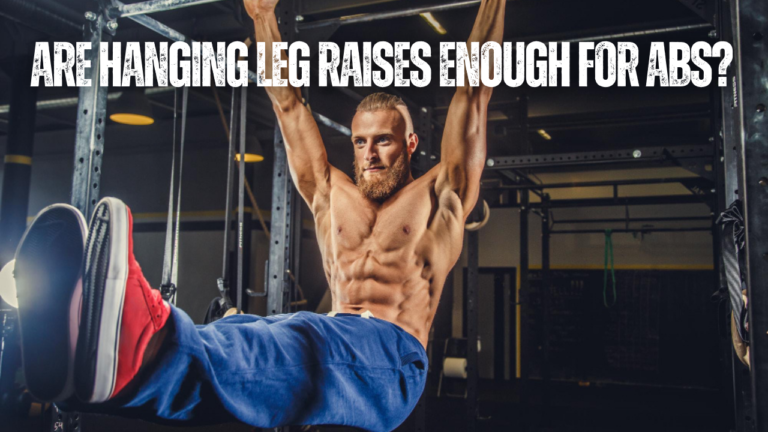 Are Hanging Leg Raises Enough For Abs? Find Out Here
