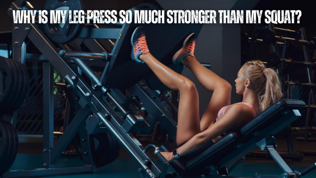 Why Is My Leg Press So Much Stronger Than My Squat?