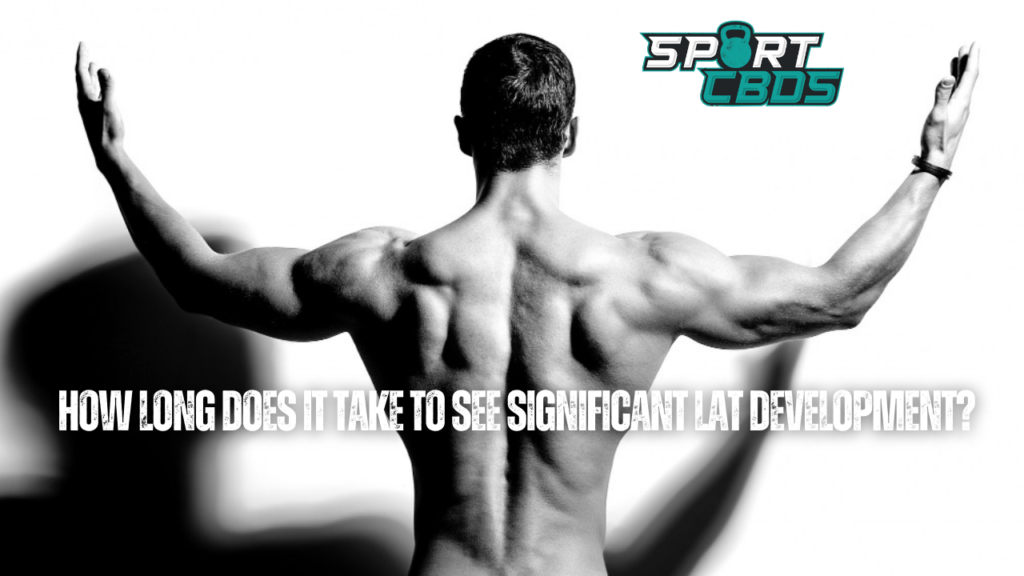 How long does it take to see significant lat development?