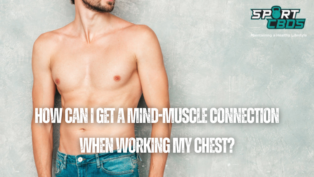 How can I get a mind-muscle connection when working my chest?