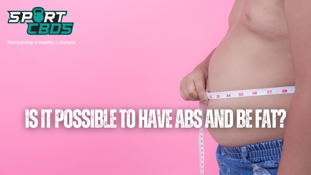 Is it possible to have abs and be fat?