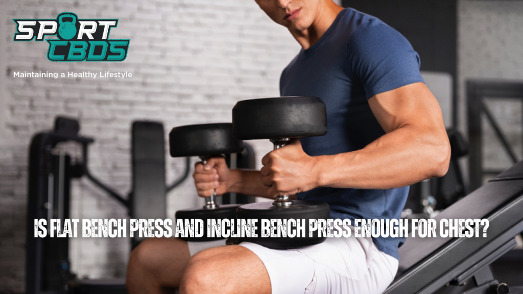 Is flat bench press and incline bench press enough for chest?