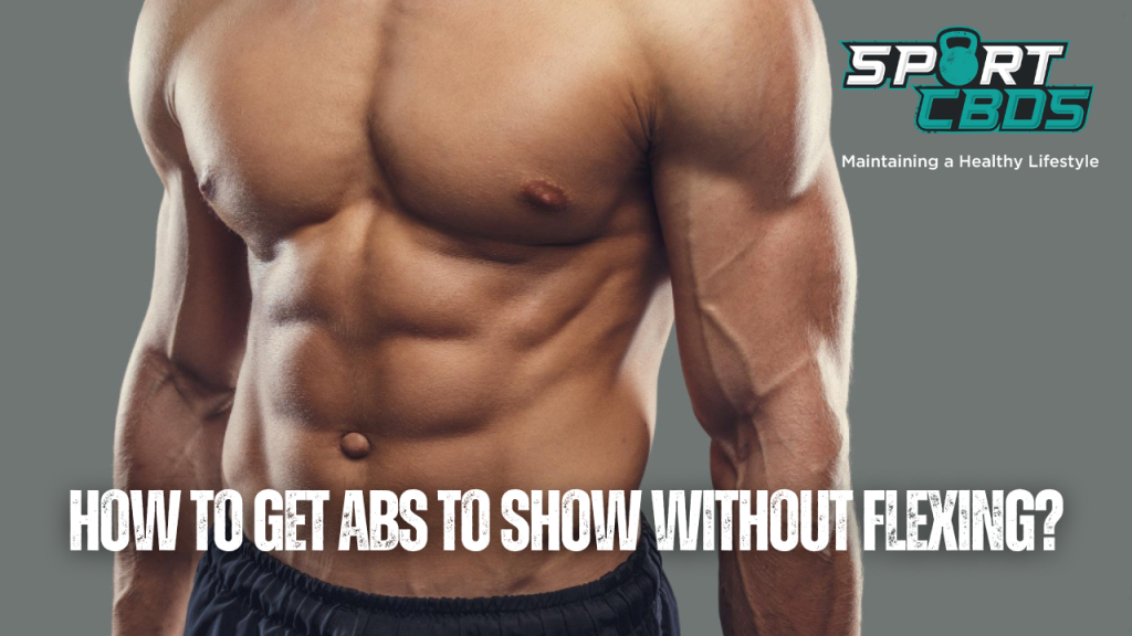 how to get abs to show without flexing?